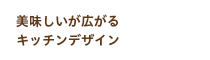 美味しいが広がるキッチンデザイン