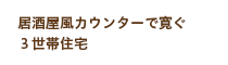 居酒屋風カウンターで寛ぐ３世帯住宅