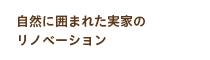 自然に囲まれた実家のリノベーション