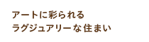 アートに彩られるラグジュアリーな住まい