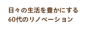 日々の生活を豊かにする60代のリノベーション