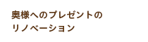 奥様へのプレゼントのリノベーション