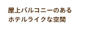 屋上バルコニーのあるホテルライクインテリア